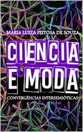 Ler CIÊNCIA E MODA : Convergências Inter/semióticas, do autor Maria Luiza Feitosa de Souza Feitosa