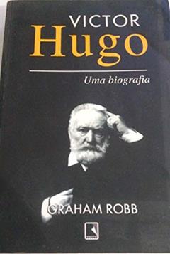 Victor Hugo. Uma Biografia, do autor Graham Robb