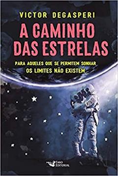 A caminho das estrelas: Para aqueles que se permitem sonhar os limites não existem, do autor Victor Degasperi