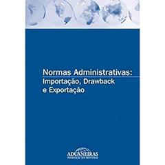 Normas Administrativas. Importação, Drawback e Exportação, do autor Editora Aduaneiras