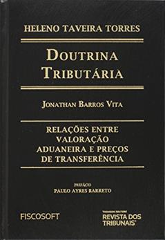 Relações Entre Valoração Aduaneira e Preços de Transferência - Coleção Doutrina Tributária, do autor Jonathan Barros Vita