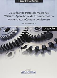 Classificando Partes de Máquinas, Veículos, Aparelhos e de Instrumentos na Nomenclatura Comum do Mercosul, do autor Cesar Olivier Dalston