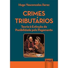 Crimes Tributários - Teoria à Extinção da Punibilidade pelo Pagamento, do autor Hugo Vasconcelos Xerez