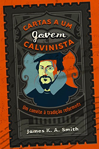 Ler Cartas A Um Jovem Calvinista, do autor James K. A. Smith