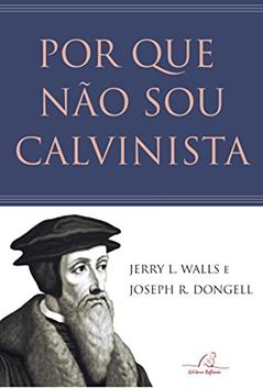 Por Que Não Sou Calvinista, do autor Jerry Walls