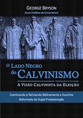 Ler O Lado Negro do Calvinismo. A Visão Calvinista da Eleição, do autor George Bryson Ler O Lado Negro do Calvinismo. A Visão Calvinista da Eleição, do autor George Bryson