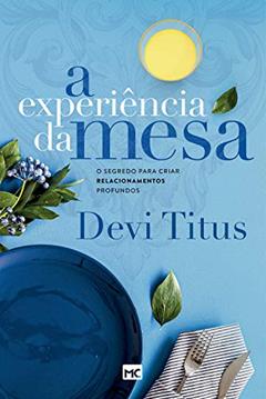 A experiência da mesa: O segredo para criar relacionamentos profundos, do autor Devi Titus