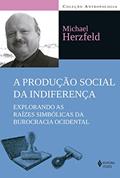 Ler A produção social da indiferença: Explorando as raízes simbólicas da burocracia ocidental, do autor Michael Herzfeld
