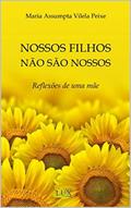 Ler NOSSOS FILHOS NÃO SÃO NOSSOS: Reflexões de uma mãe, do autor Maria Assumpta Vilela Peixe Ler NOSSOS FILHOS NÃO SÃO NOSSOS: Reflexões de uma mãe, do autor Maria Assumpta Vilela Peixe