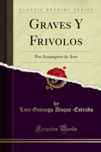 Ler Graves Y Frivolos: Por Assumptos de Arte (Classic Reprint), do autor Luiz Gonzaga Duque-Estrada Ler Graves Y Frivolos: Por Assumptos de Arte (Classic Reprint), do autor Luiz Gonzaga Duque-Estrada