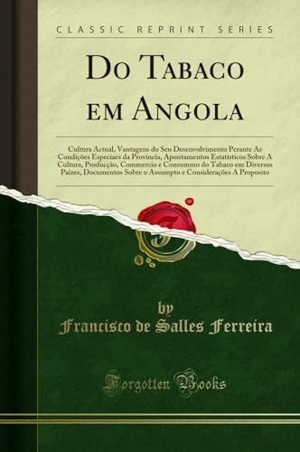 Ler Do Tabaco em Angola: Cultura Actual, Vantagens do Seu Desenvolvimento Perante As Condições Especiaes da Provincia, Apontamentos Estatisticos Sobre A ... Paizes, Documentos Sobre o Assumpto e C, do autor Francisco de Salles Ferreira