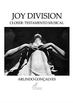 Joy Division - Closer: testamento musical, do autor Arlindo Gonçalves