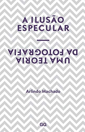 Ler A ilusão especular: Uma teoria da fotografia, do autor Arlindo Machado