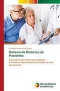 Ler Sistema de Historico de Pacientes: A presente obra tem como objetivo armazenar todo histórico de saúde da vida do paciente, do autor José Alexandro Acha Gomes
