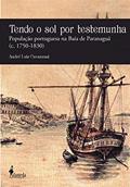 Ler Tendo o sol por Testemunha: População Portuguesa na Baía de Paranaguá (c. 1750-1830), do autor André Luiz Cavazzani