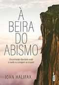 Ler À Beira do Abismo. Encontrando Liberdade Onde o Medo e a Coragem Se Cruzam, do autor Jeanne Pilli; joan Halifax Ler À Beira do Abismo. Encontrando Liberdade Onde o Medo e a Coragem Se Cruzam, do autor Jeanne Pilli; joan Halifax