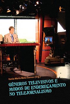 Gêneros televisivos e modos de endereçamento no telejornalismo, do autor Itania Maria Mota Gomes