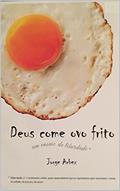 Ler Deus come ovo frito: um ensaio de liberdade, do autor jorge arbex