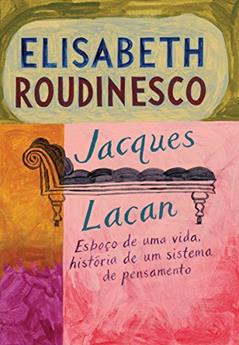 Jacques Lacan: Esboço de uma vida, história de um sistema de pensamento, do autor Elisabeth Roudinesco