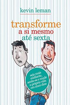 Transforme a si mesmo até sexta: Seja mais confiante, aceite-se e mude a própria vida em cinco minutos, do autor Kevin Leman