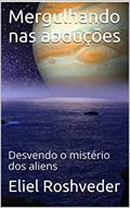 Ler Mergulhando nas abduções: Desvendo o mistério dos aliens (Série Contos de Suspense e Terror Livro 18), do autor Eliel Roshveder