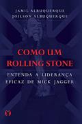 Ler Como um Rolling Stone: Entenda a liderança eficaz de Mick Jagger, do autor Jamil Albuquerque; Joilson Albuquerque