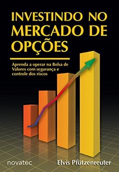 Investindo no Mercado de Opções: Aprenda a Operar Opções na Bolsa de Valores com Segurança e Controle dos Riscos, do autor Elvis Pfützenreuter