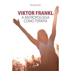 Viktor Frankl: A Antropologia Como Terapia: a Antropologia Como Terapia, do autor Ricardo Peter