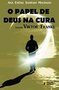 Ler O Papel de Deus na Cura: Segundo Viktor Frankl, do autor Ana Enésia Sampaio Machado
