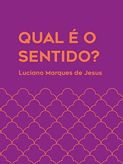 Qual é o Sentido?, do autor Luciano Marques De Jesus