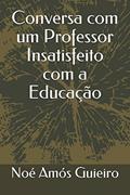 Ler Conversa com um Professor Insatisfeito com a Educação, do autor Noé Amós Guieiro