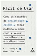 Ler Fácil de Usar: Como os Segredos do Design User Friendly Estão Mudando o Modo Como Vivemos, Trabalhamos e nos Divertimos, do autor Cliff Kuang; Robert Fabricant Ler Fácil de Usar: Como os Segredos do Design User Friendly Estão Mudando o Modo Como Vivemos, Trabalhamos e nos Divertimos, do autor Cliff Kuang; Robert Fabricant