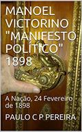 Ler MANOEL VICTORINO "MANIFESTO POLÍTICO" 1898: A Nação, 24 Fevereiro de 1898, do autor PAULO C P PEREIRA Ler MANOEL VICTORINO "MANIFESTO POLÍTICO" 1898: A Nação, 24 Fevereiro de 1898, do autor PAULO C P PEREIRA