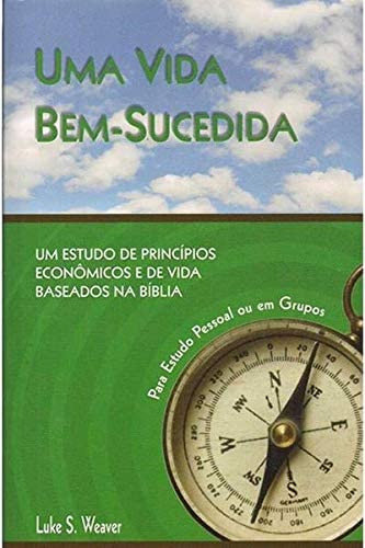 Ler Vida Bem Sucedida, Uma: Um Estudo De Princ'Pios EconTMicos E De Vida Baseados Na B'Blia, do autor Luke S. Weaver