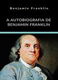 Ler A Autobiografia de Benjamin Franklin (traduzido), do autor Benjamin Franklin