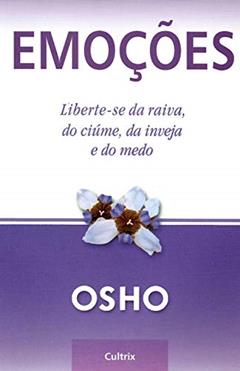 Emoções: Liberte-se da Raiva, do Ciúme, da Inveja e do Medo, do autor Osho