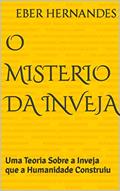 Ler O Misterio da Inveja : Uma Teoria Sobre a Inveja que a Humanidade Construiu, do autor eber hernandes