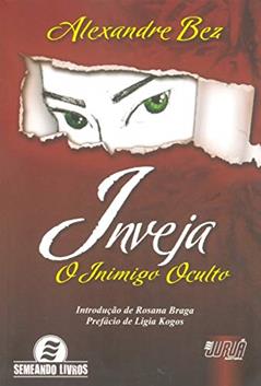 Inveja - O Inimigo Oculto - Introdução de Rosana Braga - Prefácio de Ligia Kogos, do autor Alexandre Bez