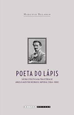 Poeta do Lápis: Sátira e Política na Trajetória de Angelo Agostini no Brasil Imperial (1864 - 1888), do autor Marcelo Balaban