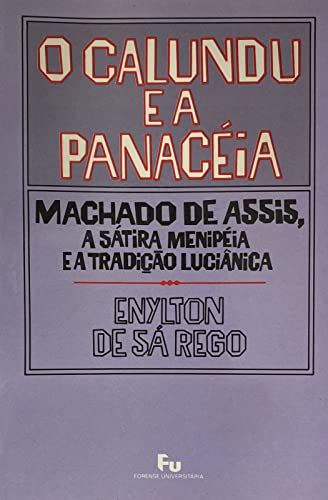 Ler O Calundu E A Panaceia: Machado De Assis, A Satira Menipeia E A Tradicao Lucianica (Colecao "Imagens Do Tempo") (Portuguese Edition), do autor Enylton Jose De Sa Rego