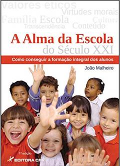 A alma da escola do século XXI: como conseguir a formação integral dos alunos, do autor João Malheiro