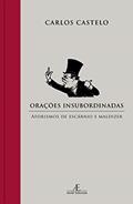 Ler Orações Insubordinadas: Aforismos de Escárnio e Maldizer, do autor Carlos Castelo