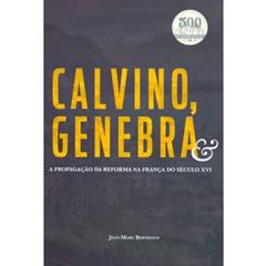 Calvino, Genebra E A Propagação Da Reforma Na França Do Século Xvi, do autor Jean-marc Berthoud