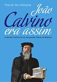 Ler João Calvino Era Assim: A vibrante história de um dos grandes líderes da Reforma, do autor Thea B. Van Halsema