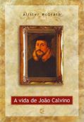 Ler A Vida de João Calvino, do autor Alister Mcgrath