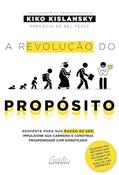 Ler A revolução do propósito: Desperte para sua razão de ser, alavanque sua carreira e construa prosperidade com significado, do autor Kiko Kislansky
