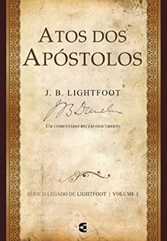 Atos dos Apóstolos - Série o Legado de Lightfoot - Volume 1, do autor J. B. Lightfoot