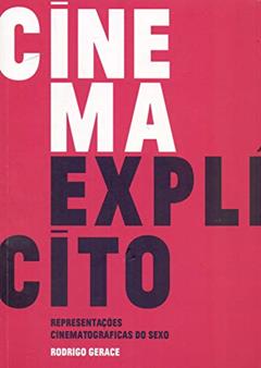 Cinema explícito: Representações Cinematográficas do Sexo, do autor Rodrigo Gerace
