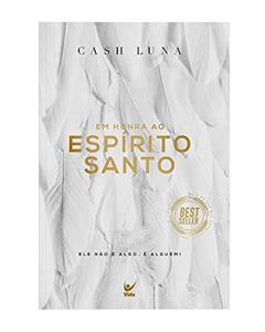 Em Honra ao Espírito Santo: ele Não é Algo, é Alguém!, do autor Cash Luna