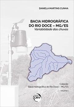 Bacia hidrográfica do Rio Doce - MG/ES: variabilidade das chuvas - Volume 1, do autor Daniela Martins Cunha